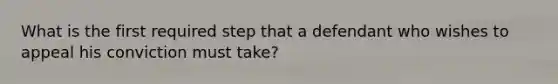 What is the first required step that a defendant who wishes to appeal his conviction must take?