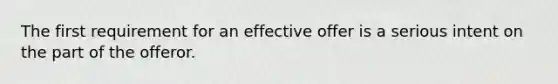 The first requirement for an effective offer is a serious intent on the part of the offeror.