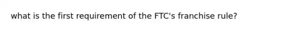 what is the first requirement of the FTC's franchise rule?