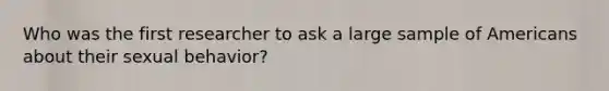 Who was the first researcher to ask a large sample of Americans about their sexual behavior?