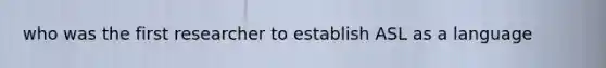 who was the first researcher to establish ASL as a language