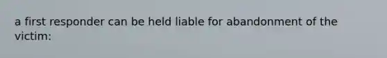 a first responder can be held liable for abandonment of the victim: