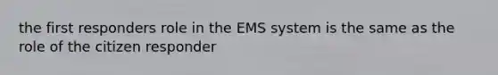 the first responders role in the EMS system is the same as the role of the citizen responder