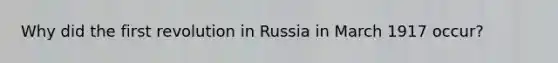 Why did the first revolution in Russia in March 1917 occur?