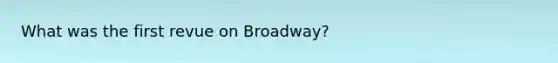 What was the first revue on Broadway?