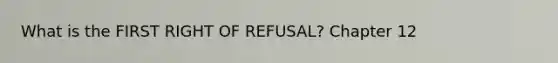 What is the FIRST RIGHT OF REFUSAL? Chapter 12