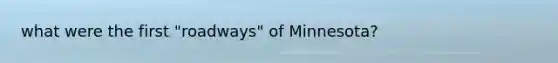 what were the first "roadways" of Minnesota?