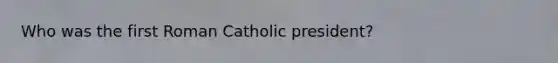 Who was the first Roman Catholic president?