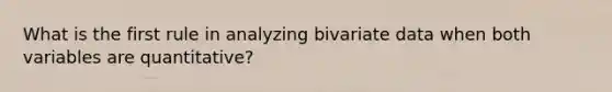 What is the first rule in analyzing bivariate data when both variables are quantitative?