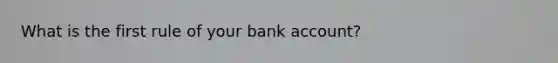 What is the first rule of your bank account?