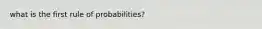 what is the first rule of probabilities?