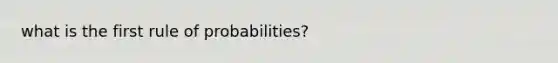 what is the first rule of probabilities?