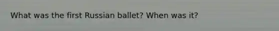 What was the first Russian ballet? When was it?