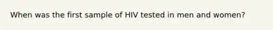 When was the first sample of HIV tested in men and women?