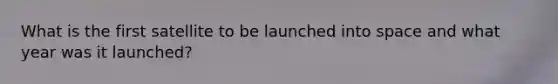 What is the first satellite to be launched into space and what year was it launched?