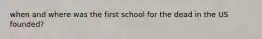 when and where was the first school for the dead in the US founded?