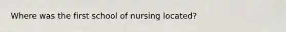 Where was the first school of nursing located?