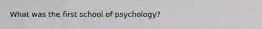 What was the first school of psychology?