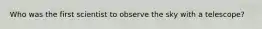 Who was the first scientist to observe the sky with a telescope?