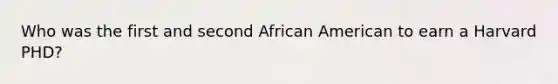 Who was the first and second African American to earn a Harvard PHD?