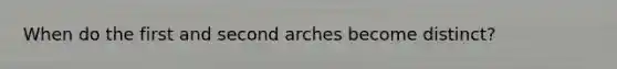 When do the first and second arches become distinct?