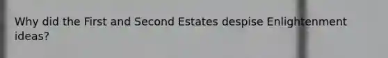 Why did the First and Second Estates despise Enlightenment ideas?