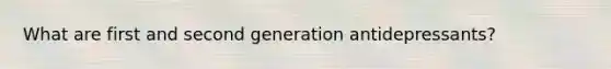 What are first and second generation antidepressants?