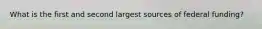 What is the first and second largest sources of federal funding?