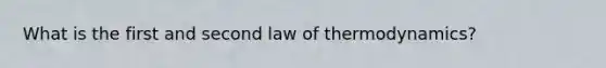 What is the first and second law of thermodynamics?