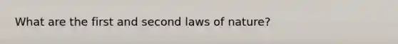 What are the first and second laws of nature?