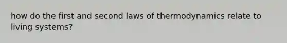 how do the first and second laws of thermodynamics relate to living systems?