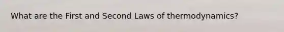 What are the First and Second Laws of thermodynamics?