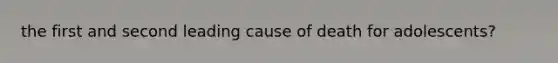 the first and second leading cause of death for adolescents?