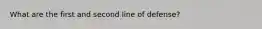 What are the first and second line of defense?