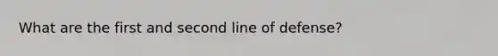 What are the first and second line of defense?