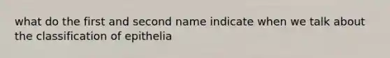 what do the first and second name indicate when we talk about the classification of epithelia