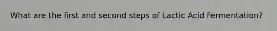 What are the first and second steps of Lactic Acid Fermentation?