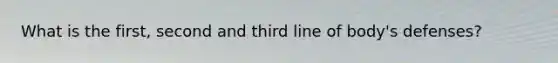 What is the first, second and third line of body's defenses?