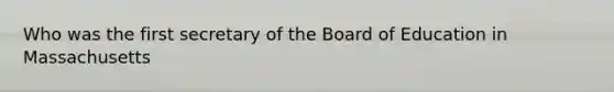 Who was the first secretary of the Board of Education in Massachusetts