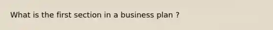 What is the first section in a business plan ?