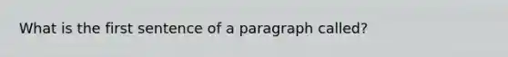 What is the first sentence of a paragraph called?