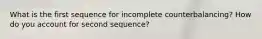 What is the first sequence for incomplete counterbalancing? How do you account for second sequence?