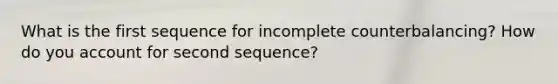 What is the first sequence for incomplete counterbalancing? How do you account for second sequence?