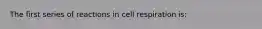 The first series of reactions in cell respiration is: