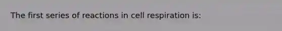 The first series of reactions in cell respiration is: