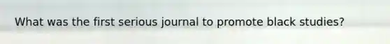 What was the first serious journal to promote black studies?