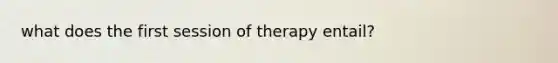 what does the first session of therapy entail?