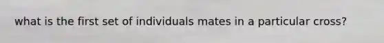 what is the first set of individuals mates in a particular cross?