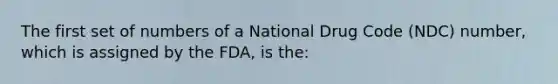 The first set of numbers of a National Drug Code (NDC) number, which is assigned by the FDA, is the: