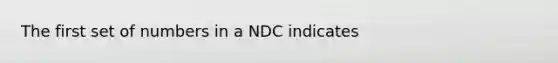 The first set of numbers in a NDC indicates